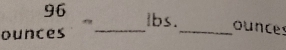 96 _ lbs._  ounces
ounces