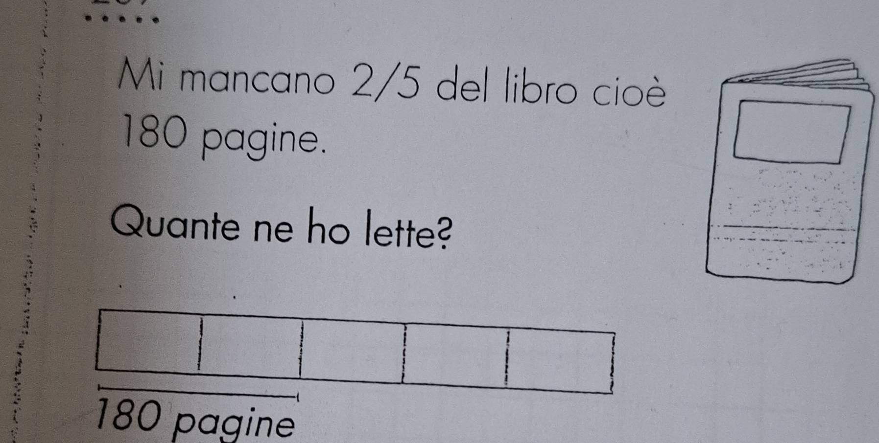 Mi mancano 2/5 del libro cioè
180 pagine.
Quante ne ho lette?
180 pagine