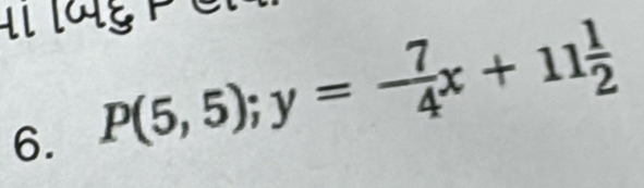 P(5,5); y=- 7/4 x+11 1/2 