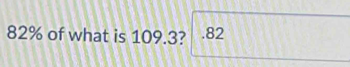 82% of what is 109.3? . 82