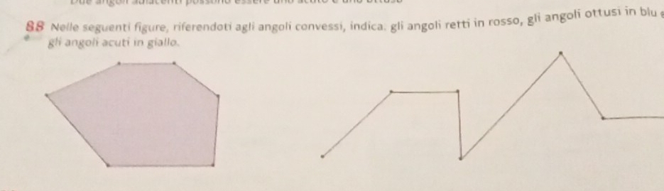 §8 Nelle seguenti figure, riferendoti agli angoli convessi, indica. gli angoli retti in rosso, gli angoli ottusi in blu 
gli angoli acuti in giallo.