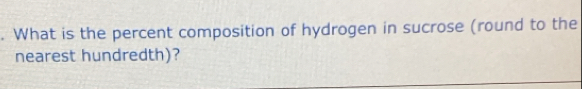 What is the percent composition of hydrogen in sucrose (round to the 
nearest hundredth)?