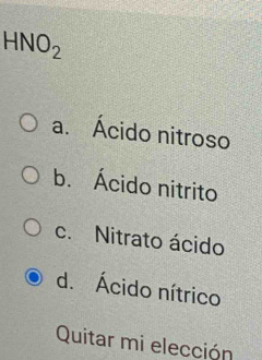 HNO_2
a. Ácido nitroso
b. Ácido nitrito
c. Nitrato ácido
d. Ácido nítrico
Quitar mi elección