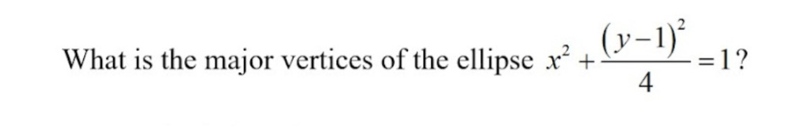 What is the major vertices of the ellipse x^2+frac (y-1)^24=1 ?