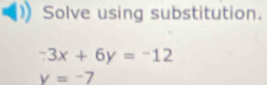 Solve using substitution.
-3x+6y=-12
v=-7