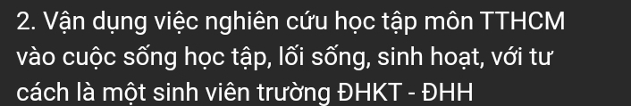 Vận dụng việc nghiên cứu học tập môn TTHCM 
vào cuộc sống học tập, lối sống, sinh hoạt, với tư 
cách là một sinh viên trường ĐHKT - ĐHH