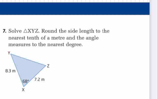 Solve △ XYZ. Round the side length to the
nearest tenth of a metre and the angle
measures to the nearest degree.