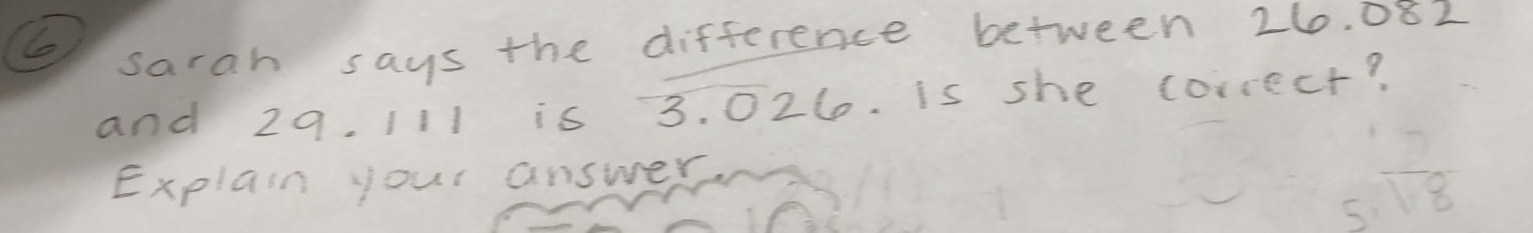 saran says the difference between 260. 082
and 29. 111 is 3. 026. is she correct? 
Explain your answer.
 7/18 