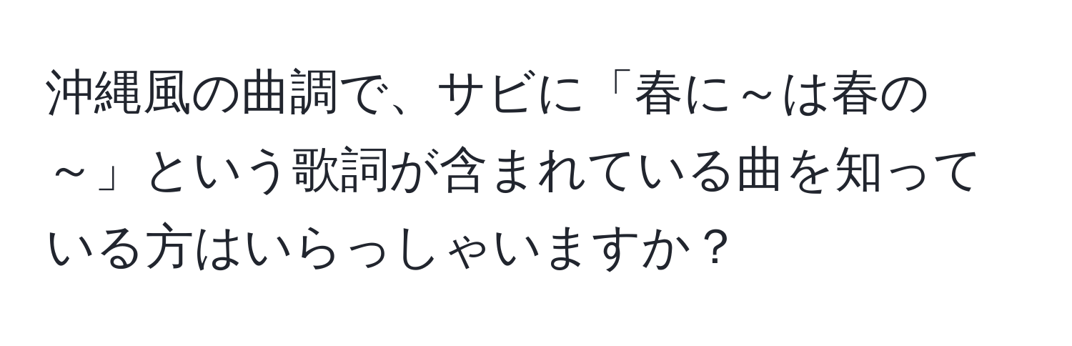 沖縄風の曲調で、サビに「春に～は春の～」という歌詞が含まれている曲を知っている方はいらっしゃいますか？