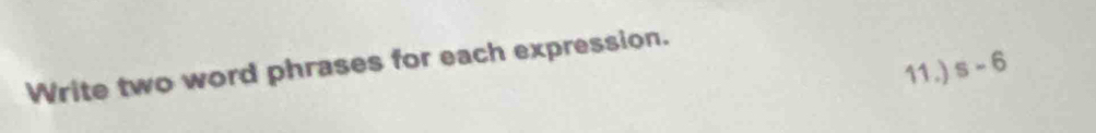 Write two word phrases for each expression. 
11.) s-6