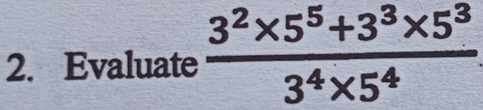 Evaluate  (3^2* 5^5+3^3* 5^3)/3^4* 5^4 