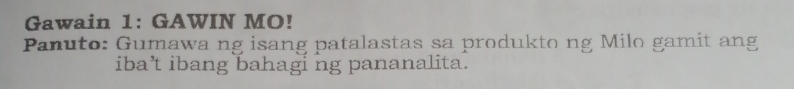 Gawain 1: GAWIN MO! 
Panuto: Gumawa ng isang patalastas sa produkto ng Milo gamit ang 
iba’t ibang bahagi ng pananalita.