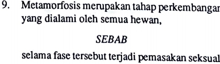 Metamorfosis merupakan tahap perkembangar 
yang dialami oleh semua hewan, 
SEBAB 
selama fase tersebut terjadi pemasakan seksual