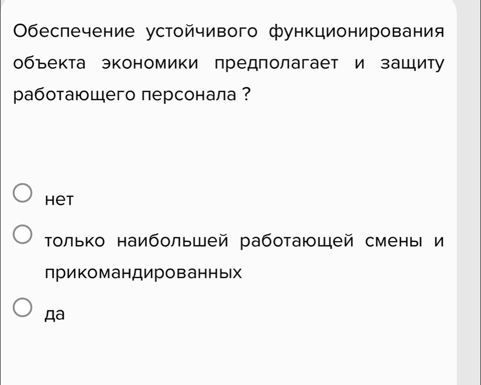 Οбеслечение устойчивого функционирования
объекта экономики предполагает и защиту
работающего персонала?
het
Τолько наибольшей работающей смены и
лрикомандированных
Дa