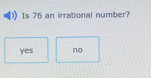 Is 76 an irrational number?
yes no