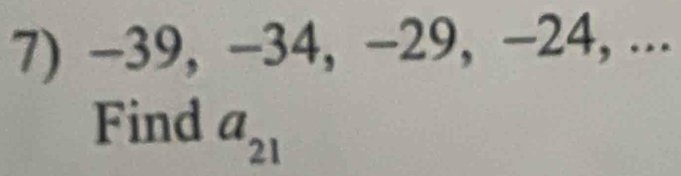 -39, −34, −29, −24, ... 
Find a_21