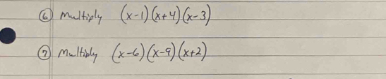 ⑥ multiply (x-1)(x+4)(x-3)
② multhbly (x-6)(x-9)(x+2)