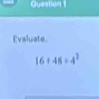 Evaluate.
16+48=4^2