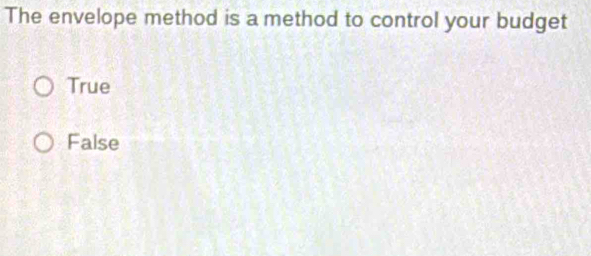 The envelope method is a method to control your budget
True
False