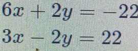 6x+2y=-22
3x-2y=22