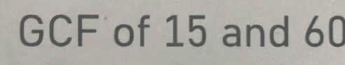 GCF of 15 and 60
