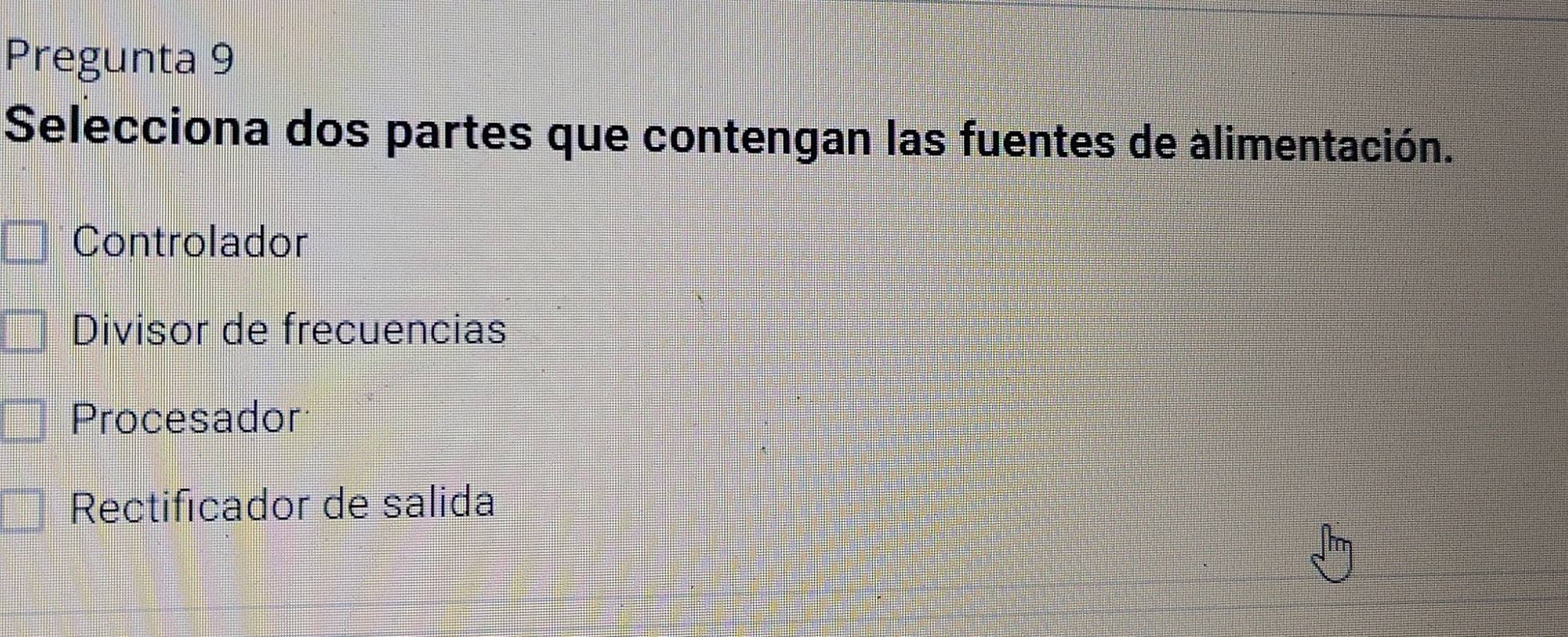 Pregunta 9
Selecciona dos partes que contengan las fuentes de alimentación.
Controlador
Divisor de frecuencias
Procesador
Rectificador de salida
