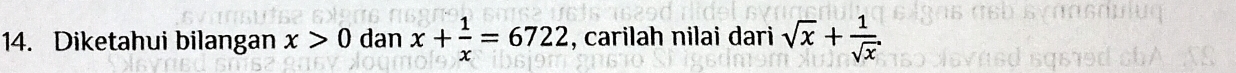 Diketahui bilangan x>0 dan x+ 1/x =6722 , carilah nilai dari sqrt(x)+ 1/sqrt(x) 