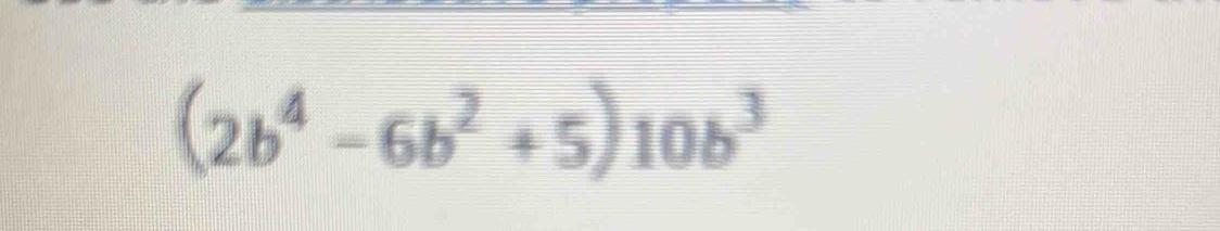 (2b^4-6b^2+5)10b^3