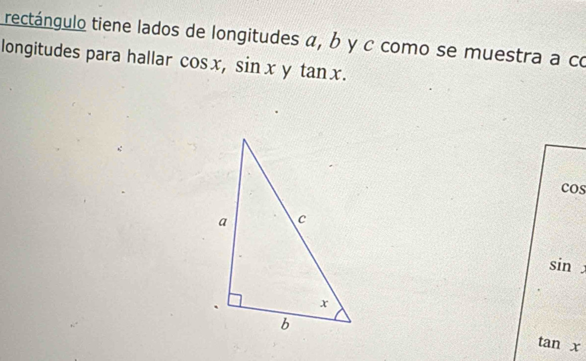 rectángulo tiene lados de longitudes α, b y c como se muestra a co 
longitudes para hallar cos x, sin x y tan x.
cos
sin j
tan x