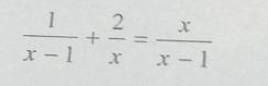  1/x-1 + 2/x = x/x-1 