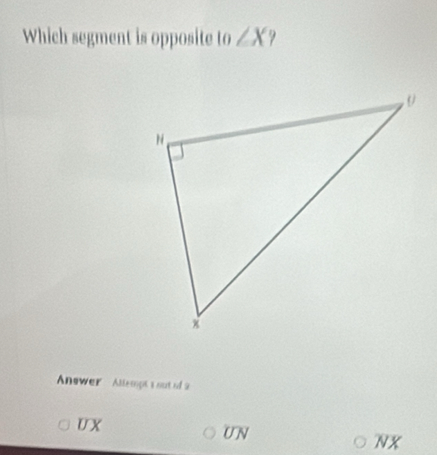 Which segment is opposite 10∠ X I
Answer - Allempt a out oda
UX
UN
NX