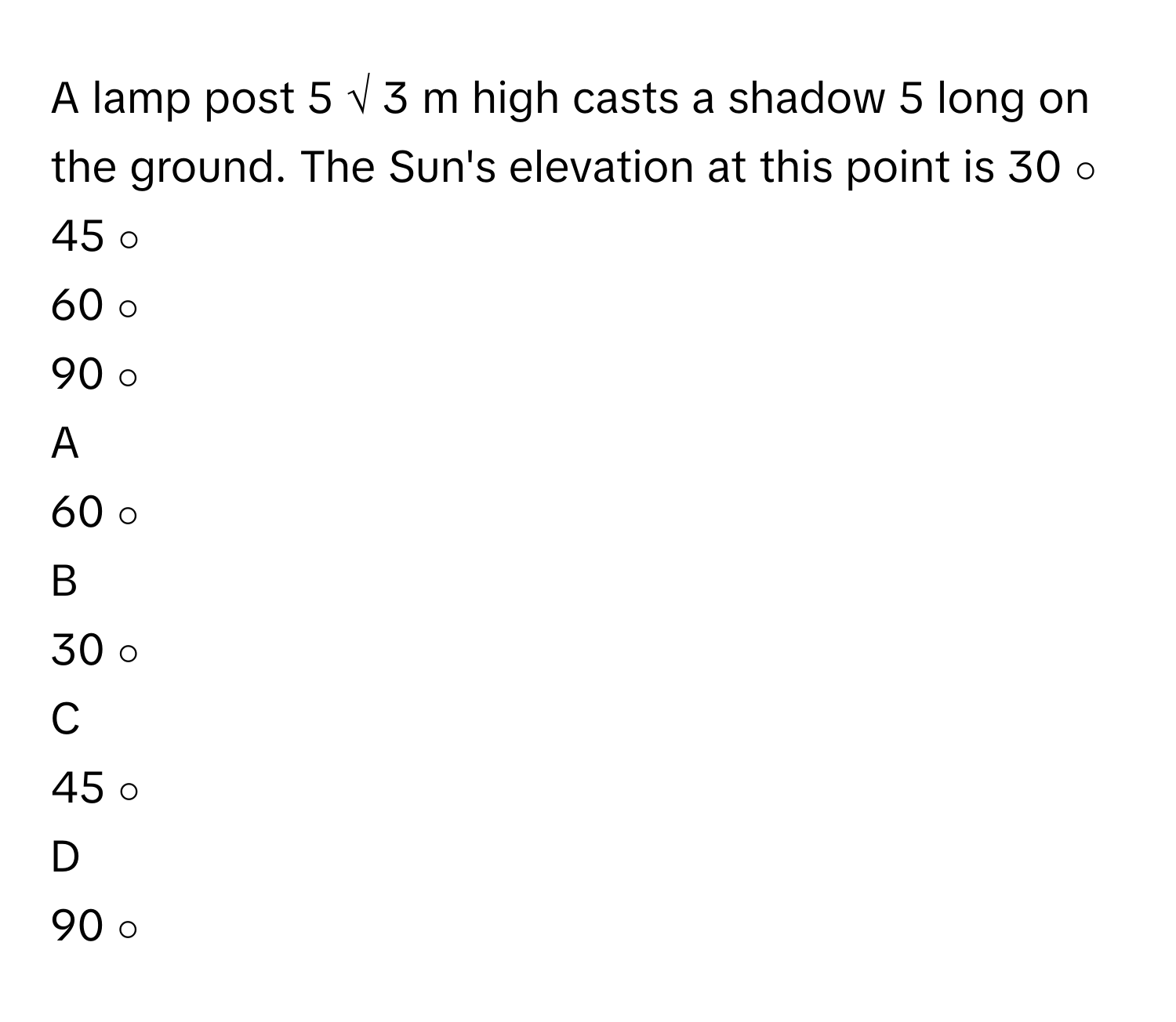 Solved: A lamp post 5 √ 3 m high casts a shadow 5 long on the ground ...