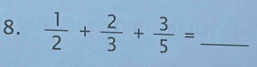  1/2 + 2/3 + 3/5 = _