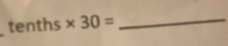 tenths * 30= _