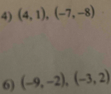 (4,1),(-7,-8)
6) (-9,-2), (-3,2)