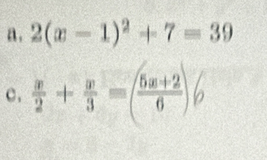 a . 2(x-1)^2+7=39
c.  x/2 + y/3 =( (5w+2)/6 )