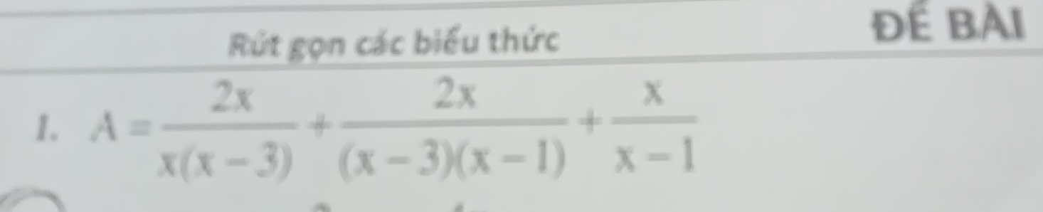 Rút gọn các biểu thức 
Để Bài 
1. A= 2x/x(x-3) + 2x/(x-3)(x-1) + x/x-1 