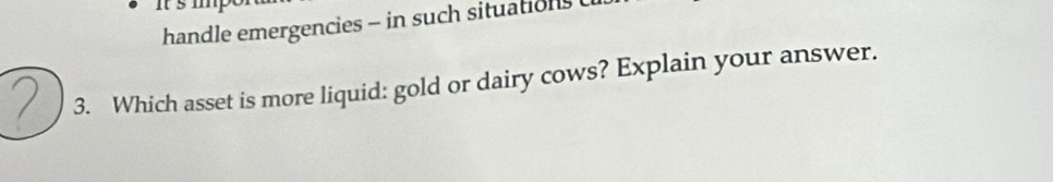 handle emergencies - in such situations 
3. Which asset is more liquid: gold or dairy cows? Explain your answer.