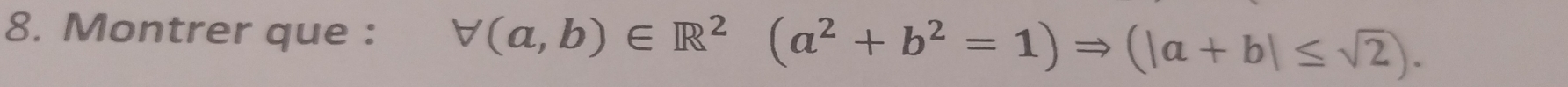 Montrer que : forall (a,b)∈ R^2(a^2+b^2=1)Rightarrow (|a+b|≤ sqrt(2)).