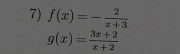 f(x)=- 2/x+3 
g(x)= (3x+2)/x+2 