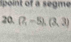 dpoint of a segme 
20. (?,-5),(3,3)