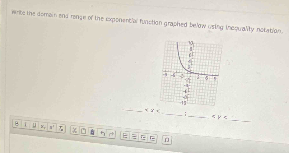 Write the domain and range of the exponential function graphed below using inequality notation. 
_
_ 
_;_
B I U X_2 x^2 _ T_x
| - Ω