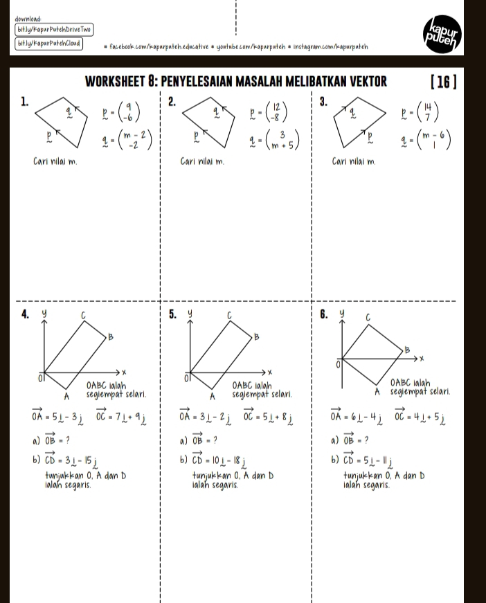 download 
bit.ly/KapurPutehDriveTwo 
sabeh 
bit.ly/KaparPatehCloud # facebook.com/kapurputeh.educative = youtube.com/kapurputeh = instagram.com/kapurputeh 
WORKSHEET 8: PENYELESAIAN MASALAH MELIBATKAN VEKTOR [ 16 ] 
1. 
2. 
3. 
q 
P 1 '2 35 
Cari nilai m. Cari nilai m. 
4.5.