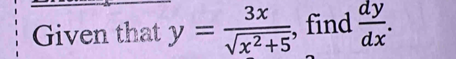 Given that y= 3x/sqrt(x^2+5)  , find  dy/dx .