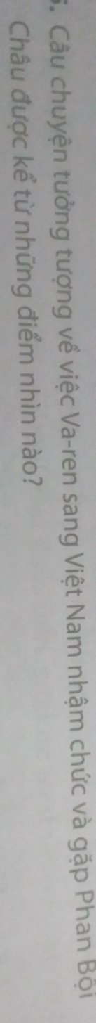 Câu chuyện tưởng tượng về việc Va-ren sang Việt Nam nhậm chức và gặp Phan Bội 
Châu được kể từ những điểm nhìn nào?