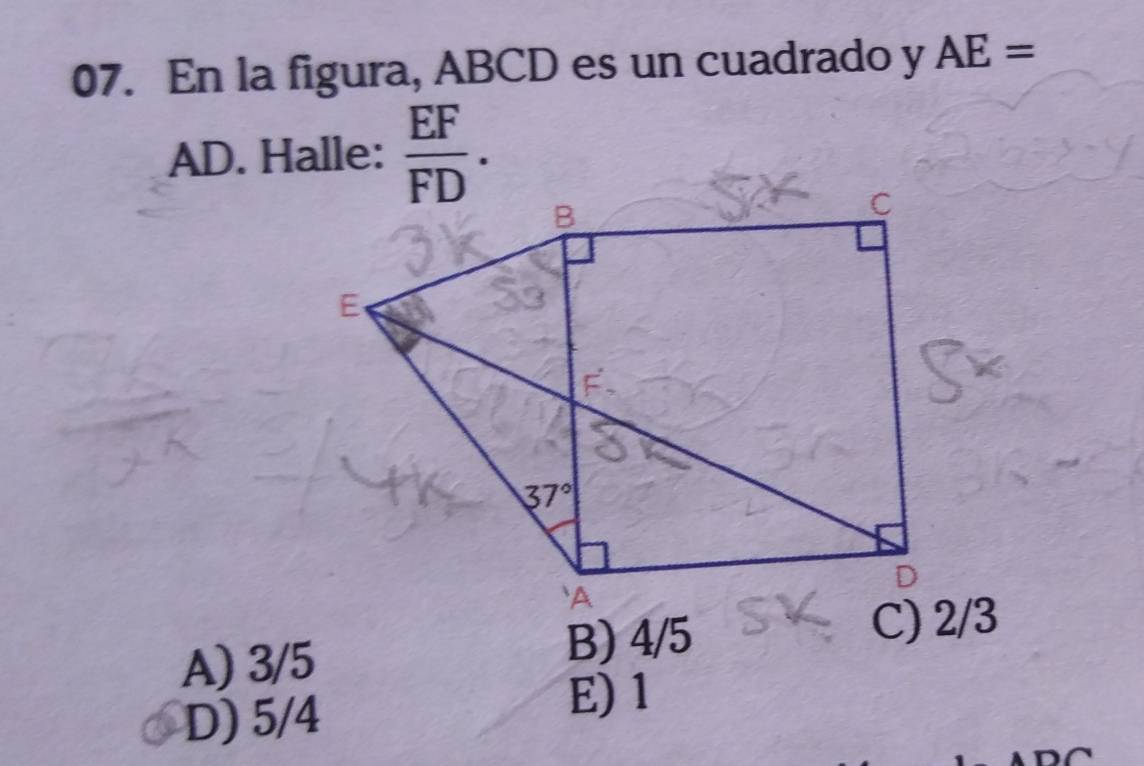 En la figura, ABCD es un cuadrado y AE=
AD. Halle:  EF/FD .
A) 3/5 B) 4/5
D) 5/4
E) 1