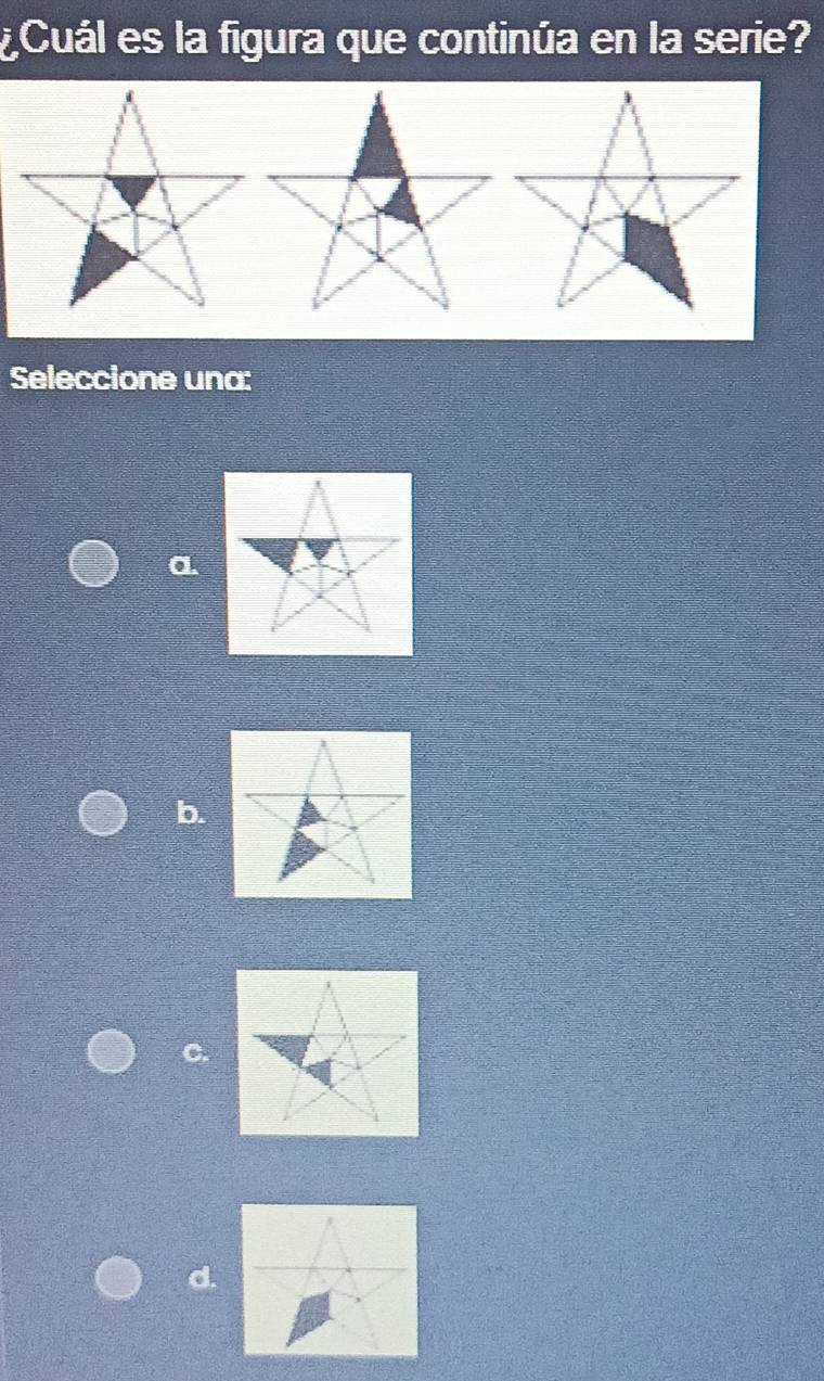 ¿Cuál es la figura que continúa en la serie? 
Seleccione una: 
a. 
b. 
C. 
d.