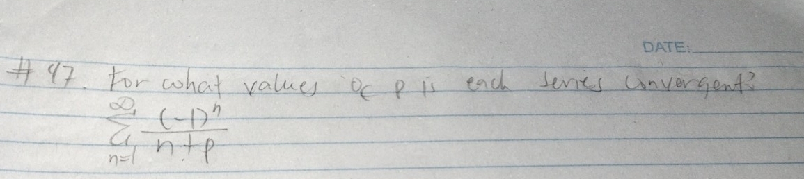 For what values of p is each lenes convergent?
sumlimits _(n=1)^(∈fty)frac (-1)^nn+p