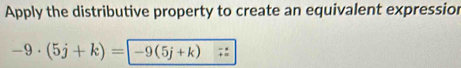 Apply the distributive property to create an equivalent expression
-9· (5j+k)=|-9(5j+k) beginarrayr -x +=endarray