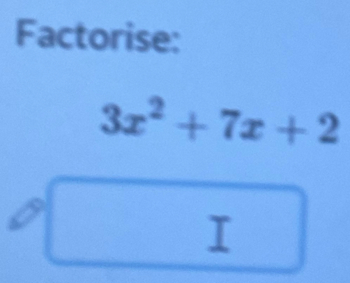 Factorise:
3x^2+7x+2
I